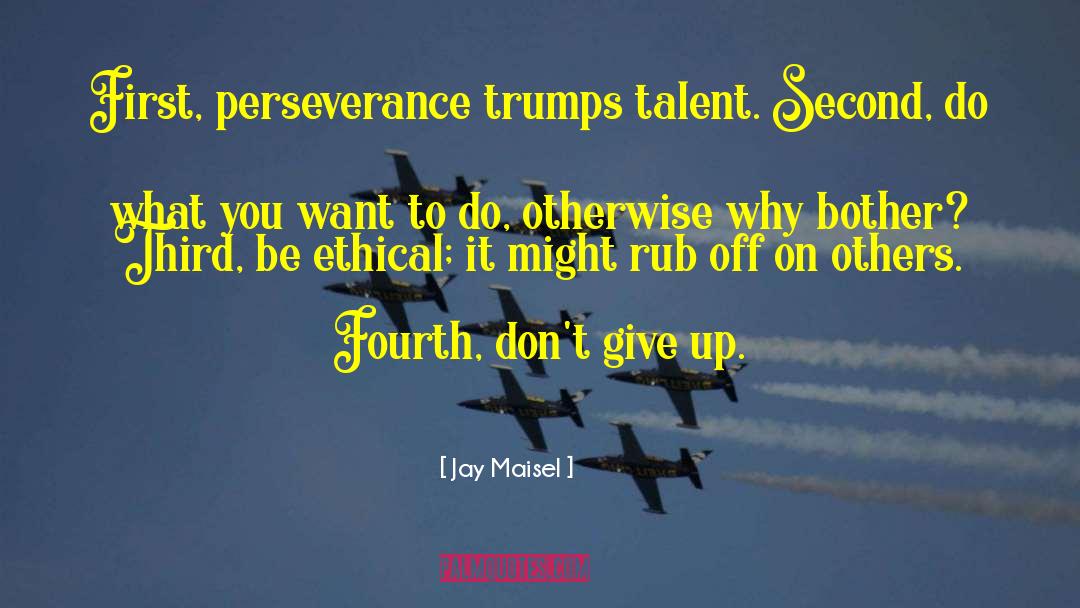 Jay Maisel Quotes: First, perseverance trumps talent. Second,