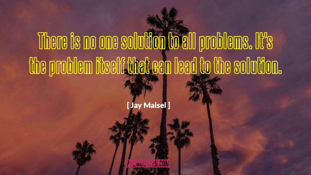 Jay Maisel Quotes: There is no one solution