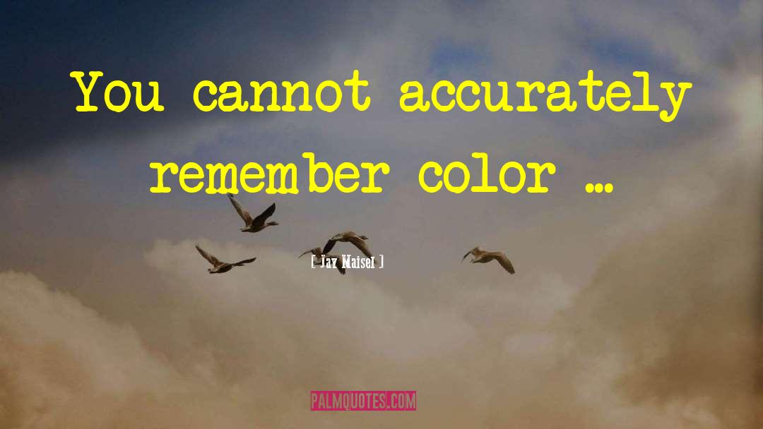 Jay Maisel Quotes: You cannot accurately remember color