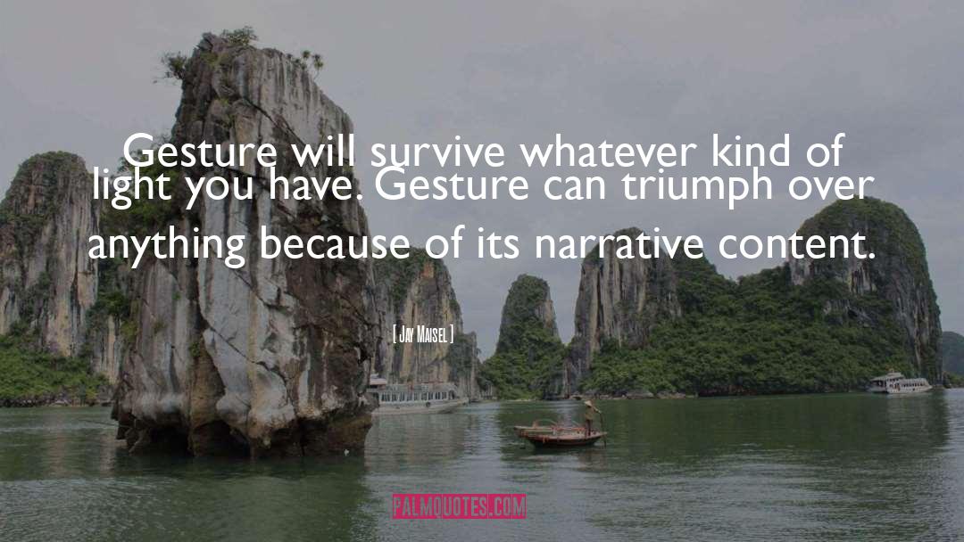 Jay Maisel Quotes: Gesture will survive whatever kind