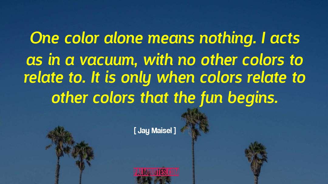 Jay Maisel Quotes: One color alone means nothing.