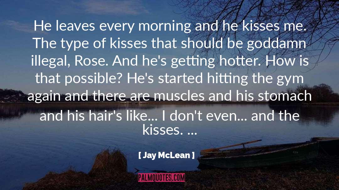 Jay McLean Quotes: He leaves every morning and
