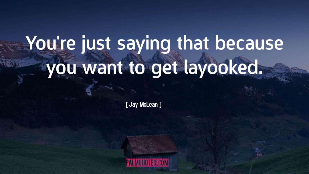 Jay McLean Quotes: You're just saying that because