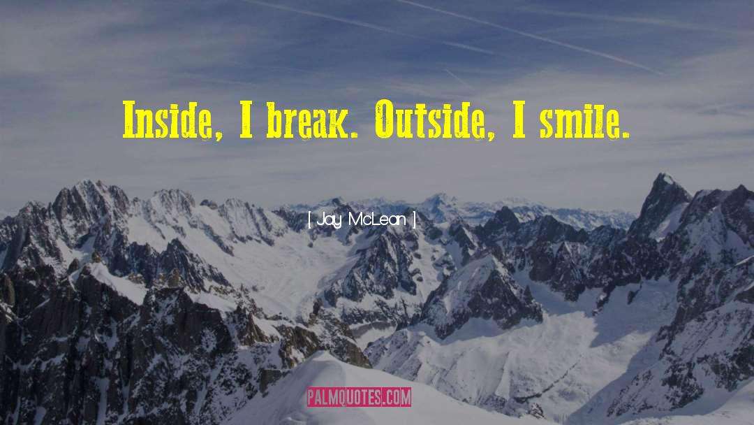 Jay McLean Quotes: Inside, I break. Outside, I
