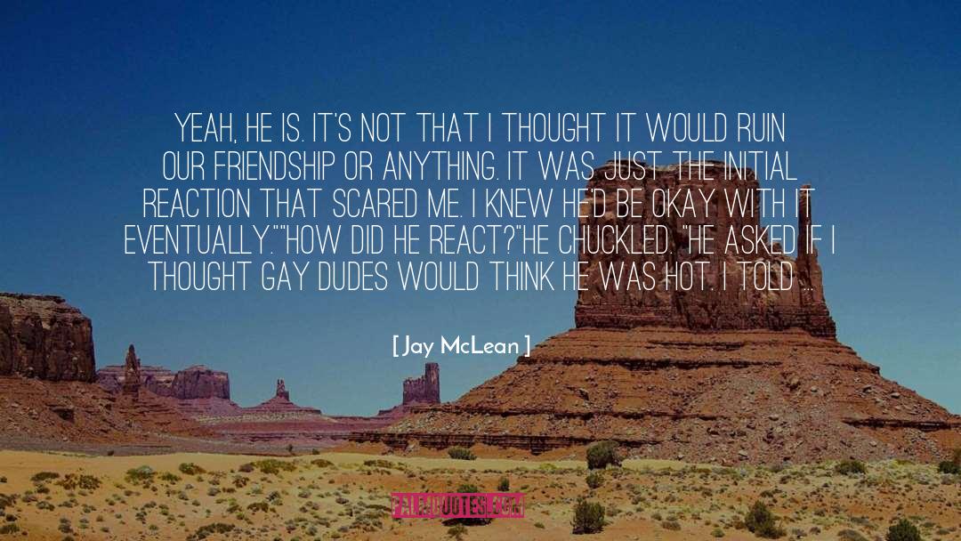 Jay McLean Quotes: Yeah, he is. It's not