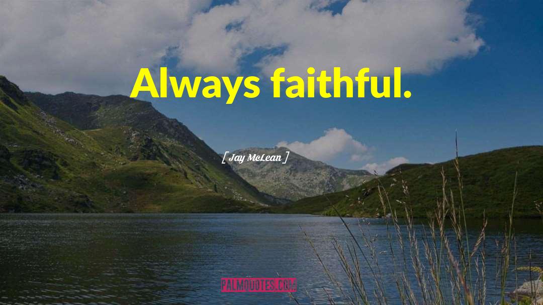 Jay McLean Quotes: Always faithful.