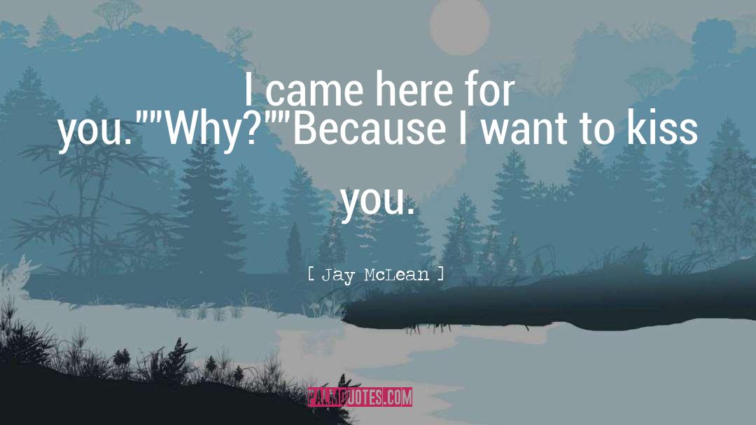 Jay McLean Quotes: I came here for you.
