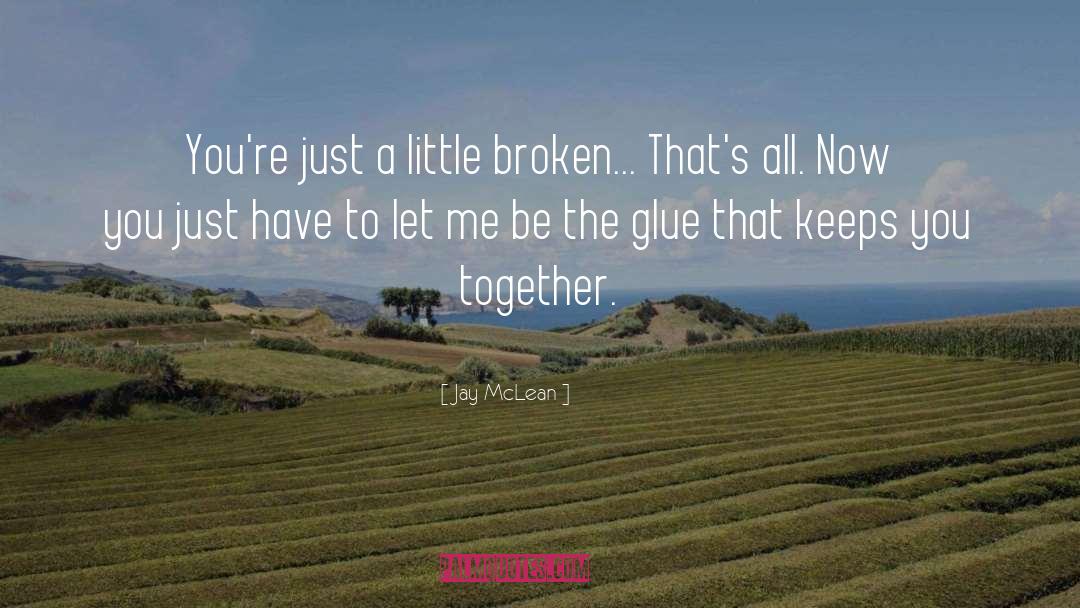 Jay McLean Quotes: You're just a little broken...