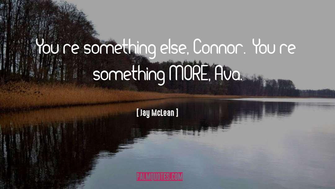 Jay McLean Quotes: You're something else, Connor.