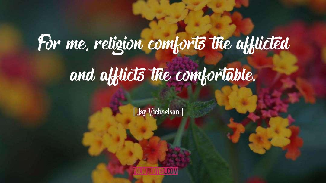 Jay Michaelson Quotes: For me, religion comforts the