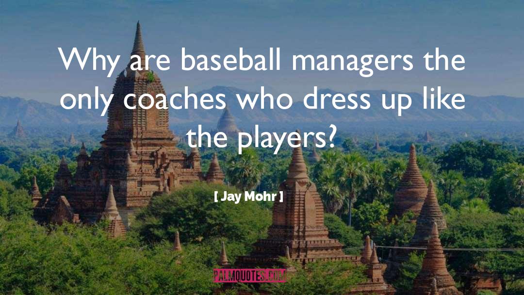 Jay Mohr Quotes: Why are baseball managers the