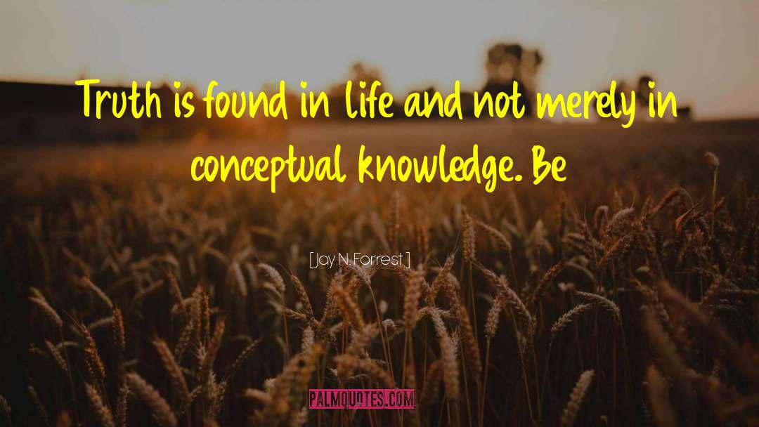 Jay N. Forrest Quotes: Truth is found in life