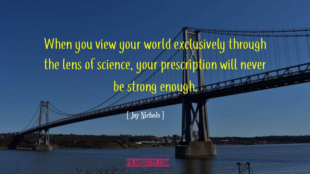 Jay Nichols Quotes: When you view your world