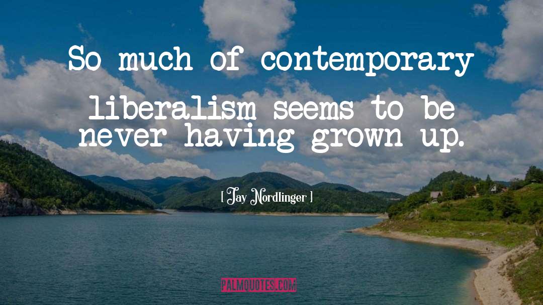 Jay Nordlinger Quotes: So much of contemporary liberalism