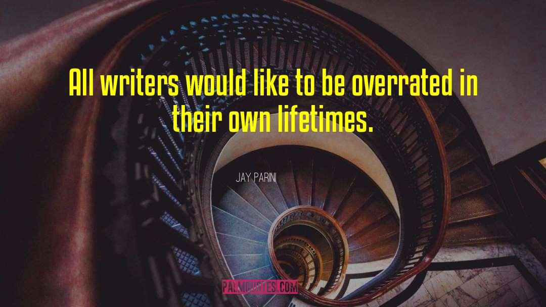 Jay Parini Quotes: All writers would like to