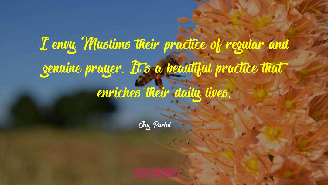 Jay Parini Quotes: I envy Muslims their practice