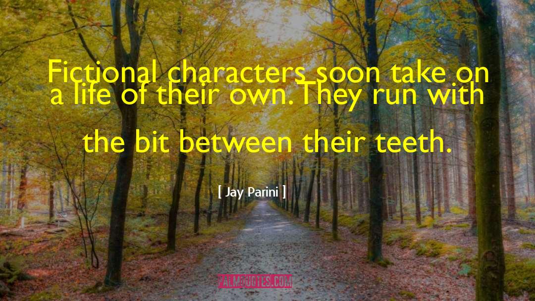 Jay Parini Quotes: Fictional characters soon take on