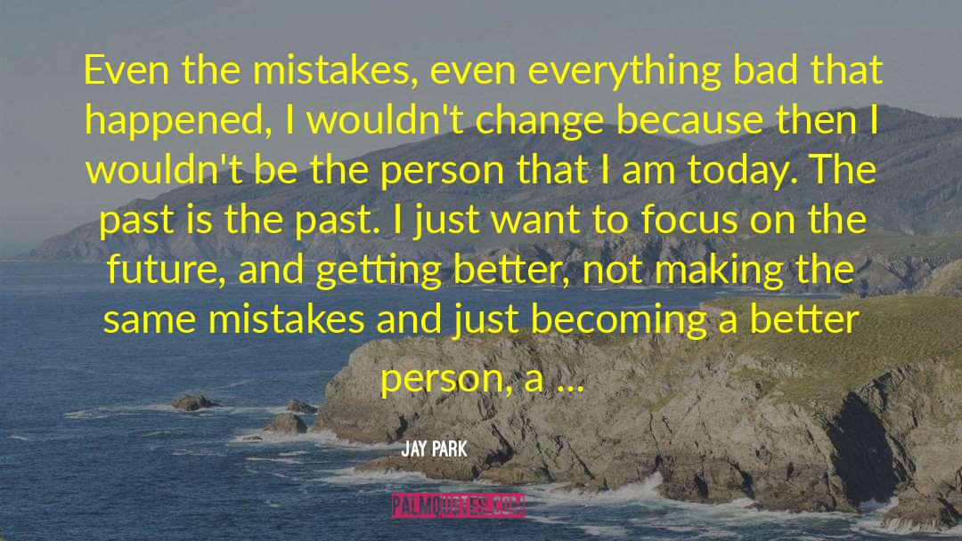 Jay Park Quotes: Even the mistakes, even everything