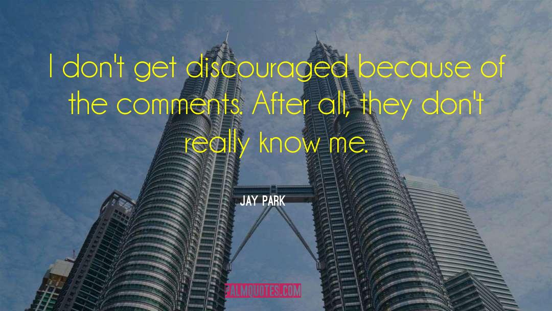 Jay Park Quotes: I don't get discouraged because