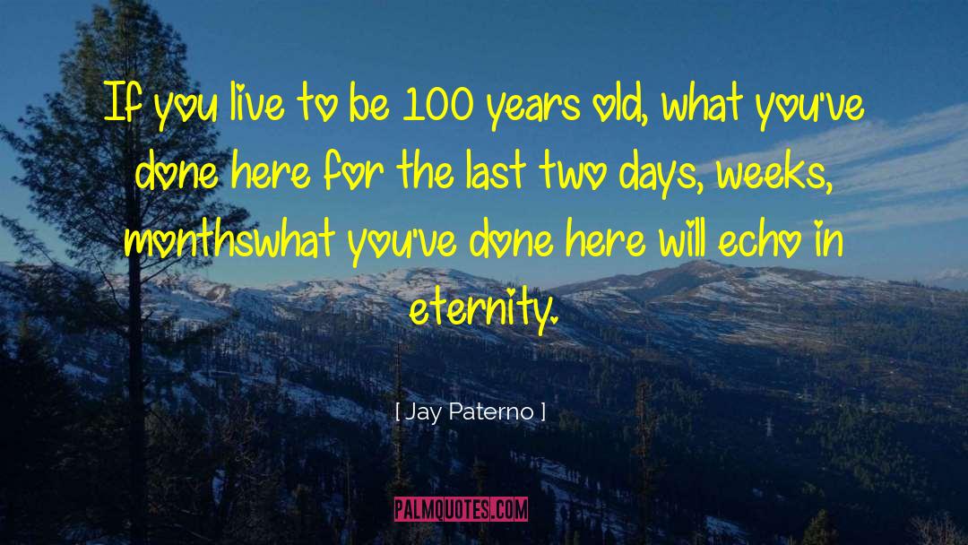 Jay Paterno Quotes: If you live to be