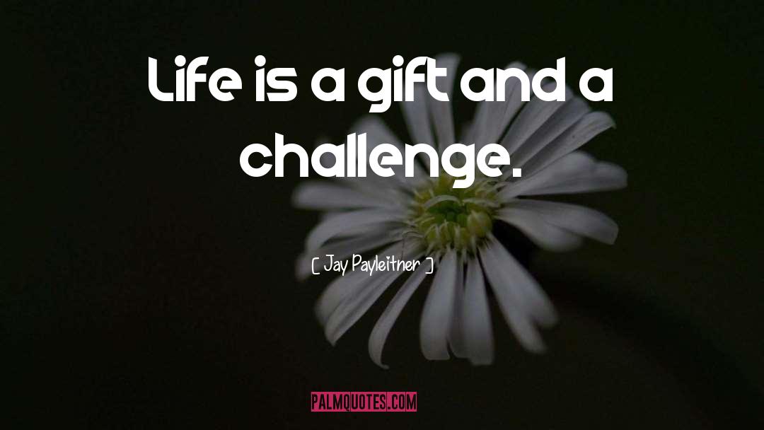 Jay Payleitner Quotes: Life is a gift and