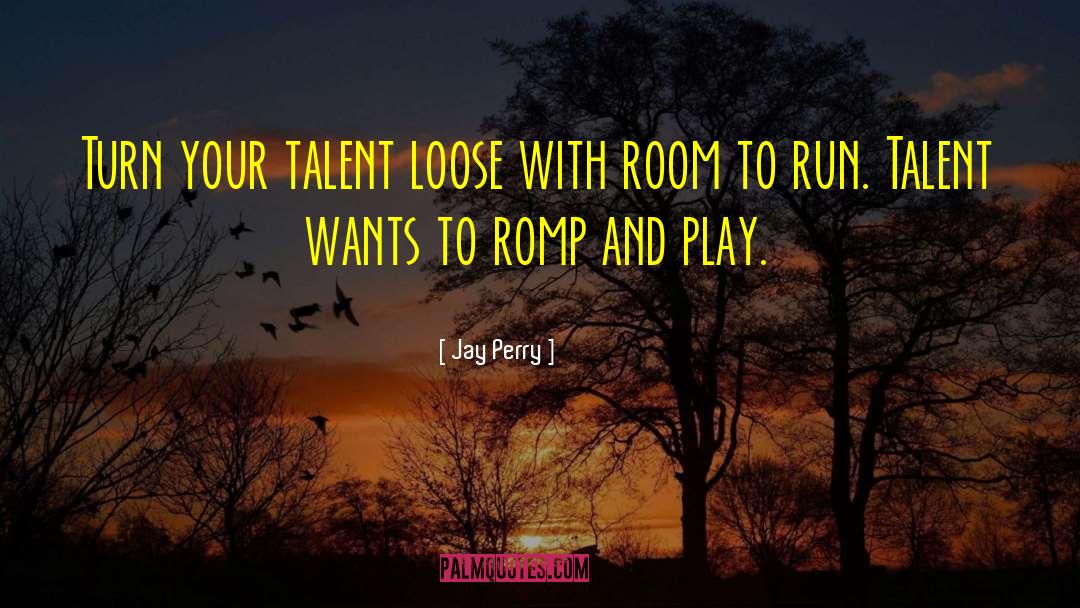 Jay Perry Quotes: Turn your talent loose with