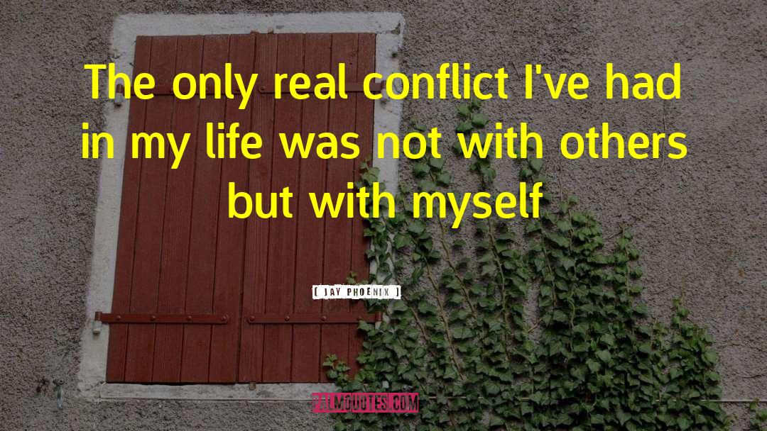 Jay Phoenix Quotes: The only real conflict I've