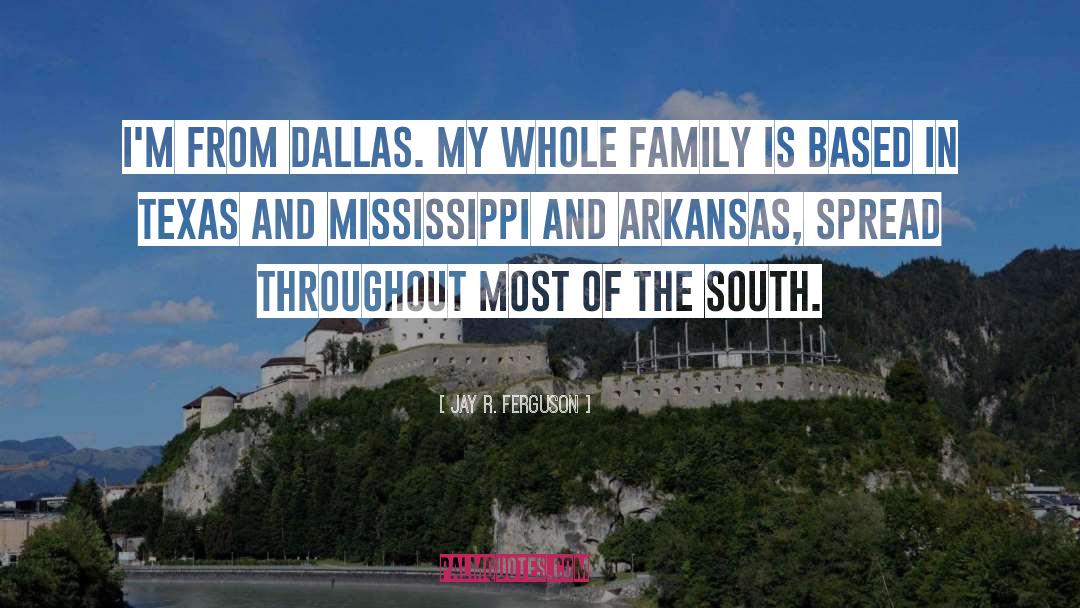 Jay R. Ferguson Quotes: I'm from Dallas. My whole