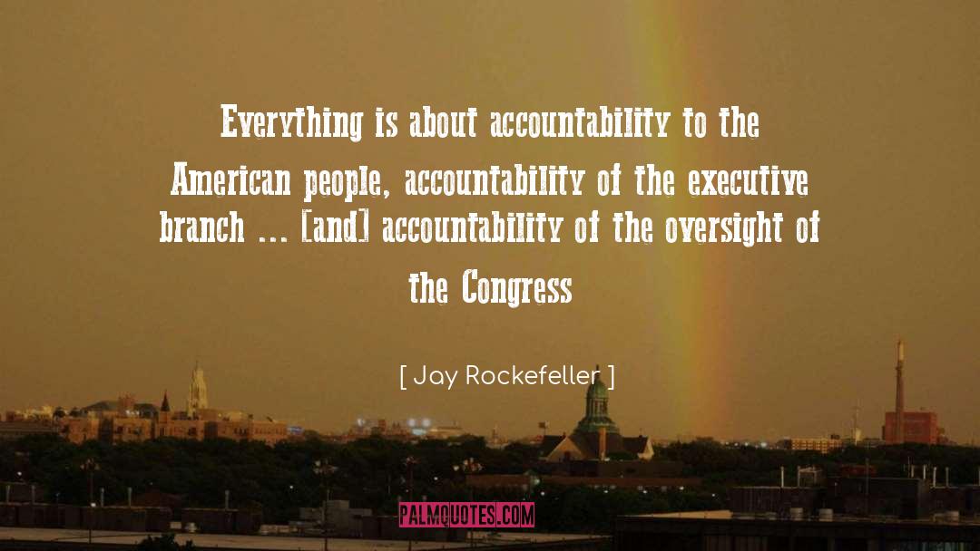 Jay Rockefeller Quotes: Everything is about accountability to