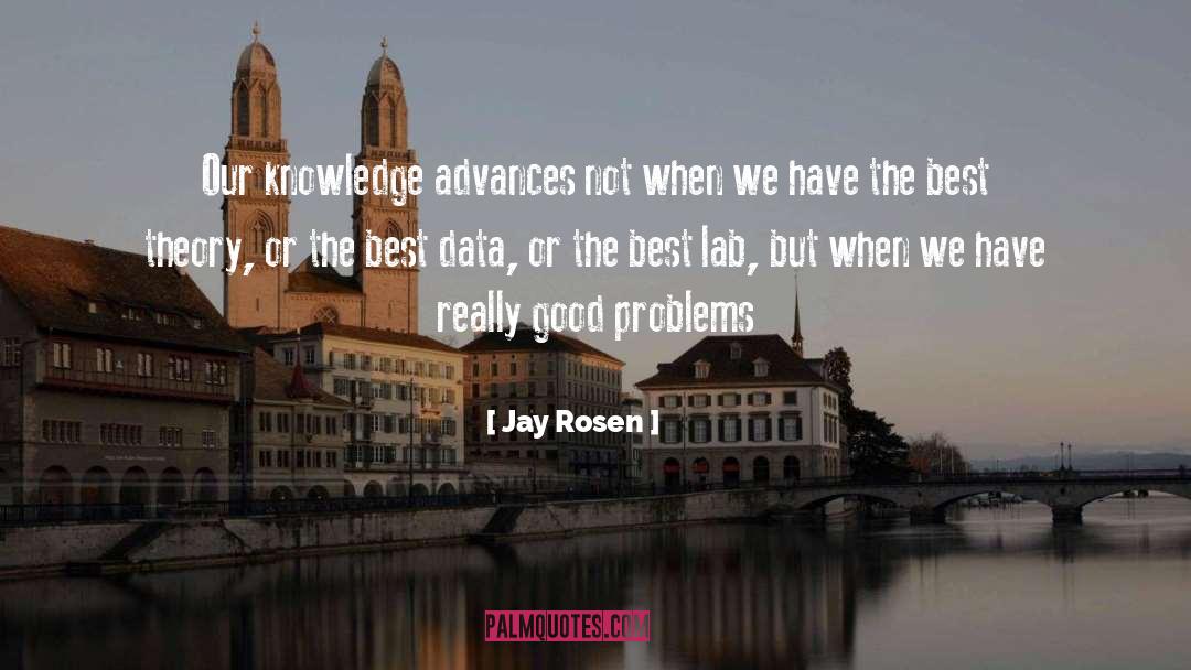 Jay Rosen Quotes: Our knowledge advances not when