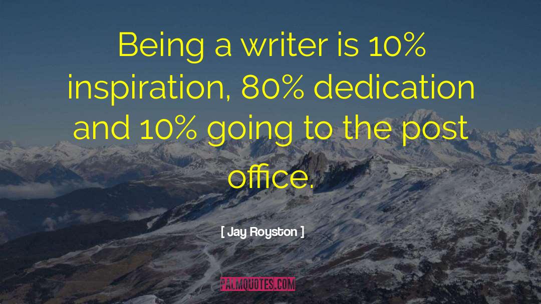 Jay Royston Quotes: Being a writer is 10%