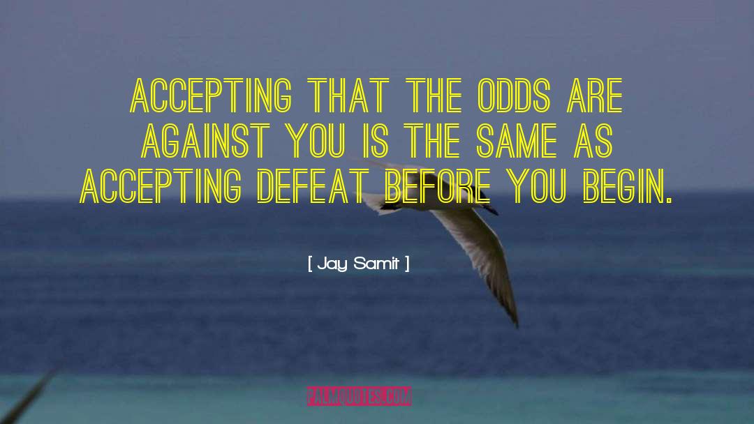 Jay Samit Quotes: Accepting that the odds are