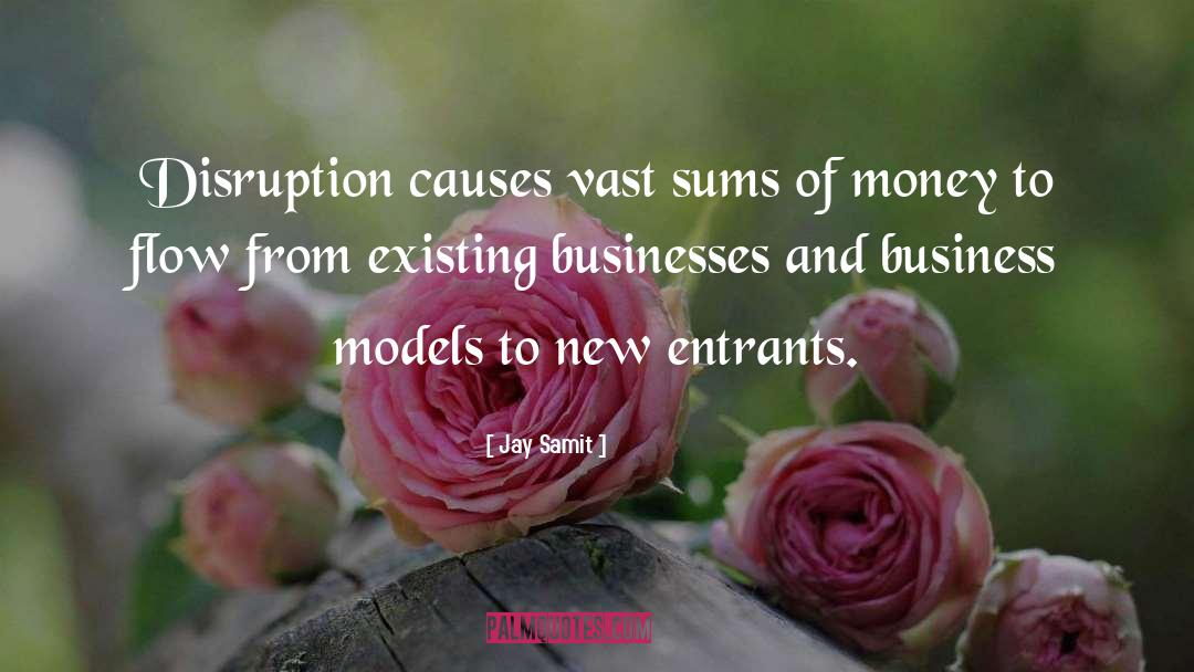 Jay Samit Quotes: Disruption causes vast sums of