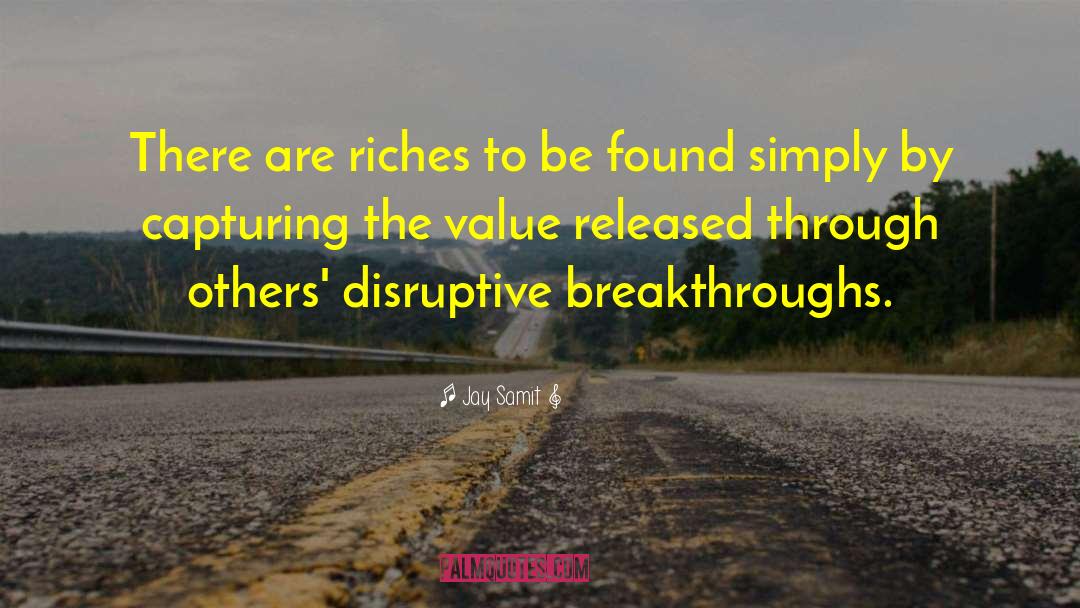 Jay Samit Quotes: There are riches to be