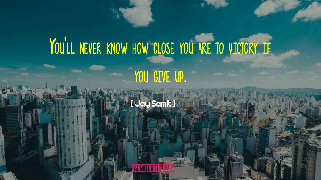 Jay Samit Quotes: You'll never know how close