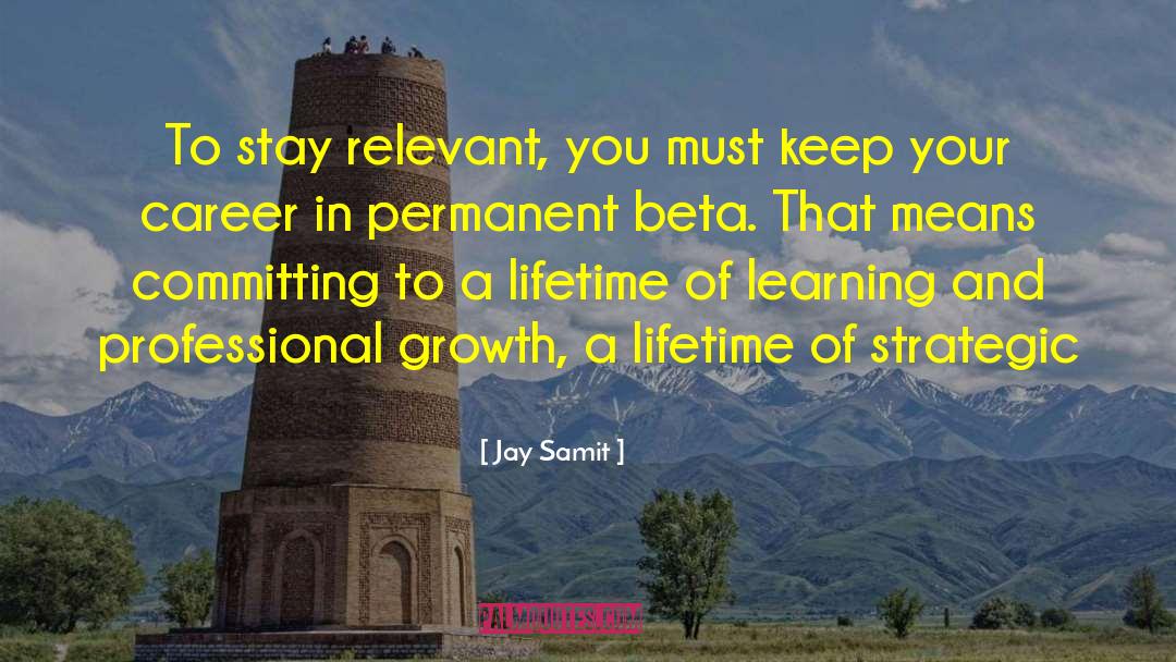 Jay Samit Quotes: To stay relevant, you must