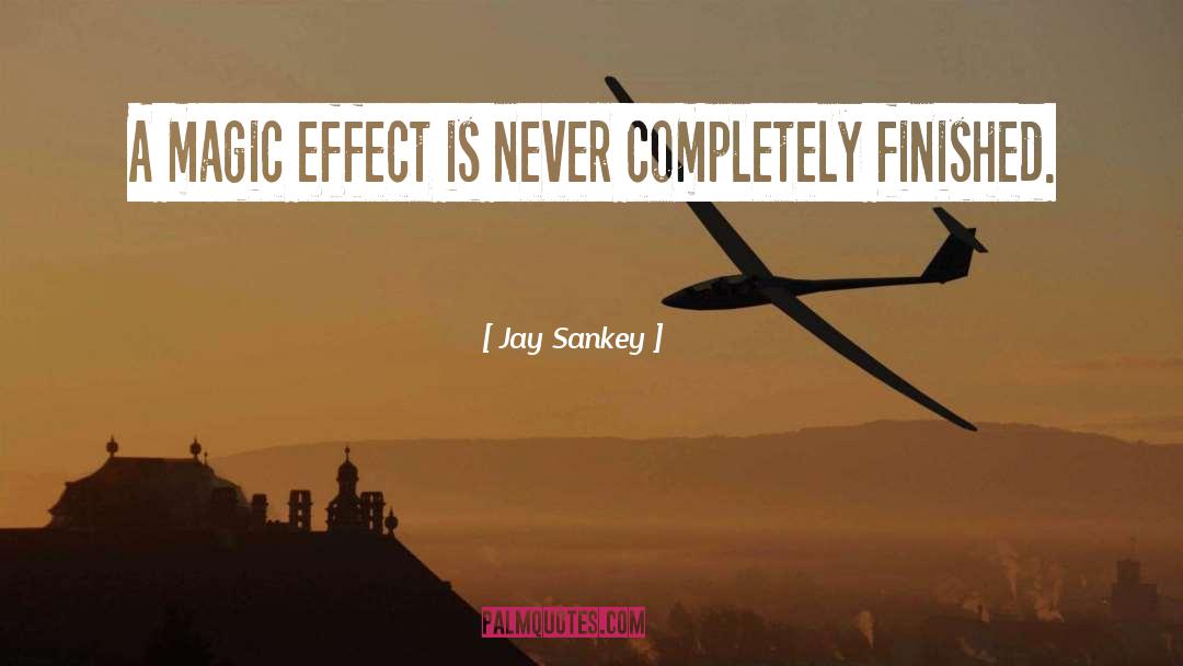 Jay Sankey Quotes: A magic effect is never