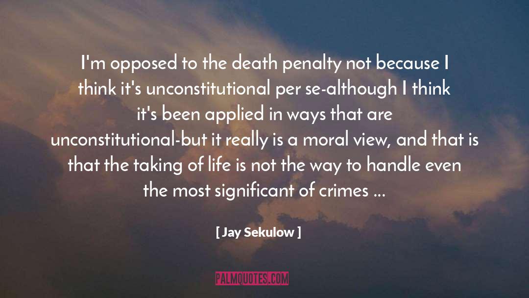 Jay Sekulow Quotes: I'm opposed to the death