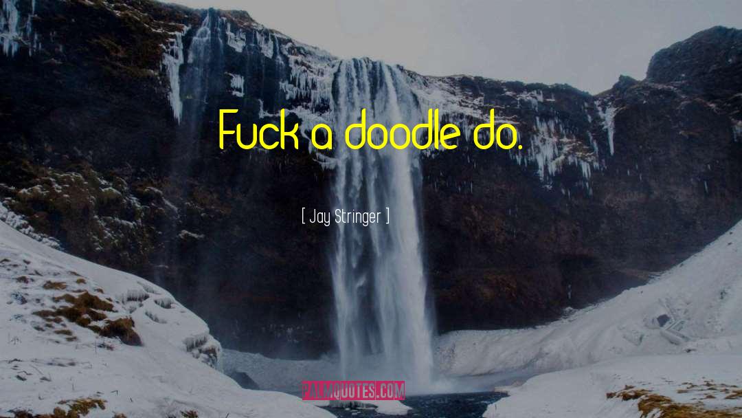 Jay Stringer Quotes: Fuck-a-doodle-do.