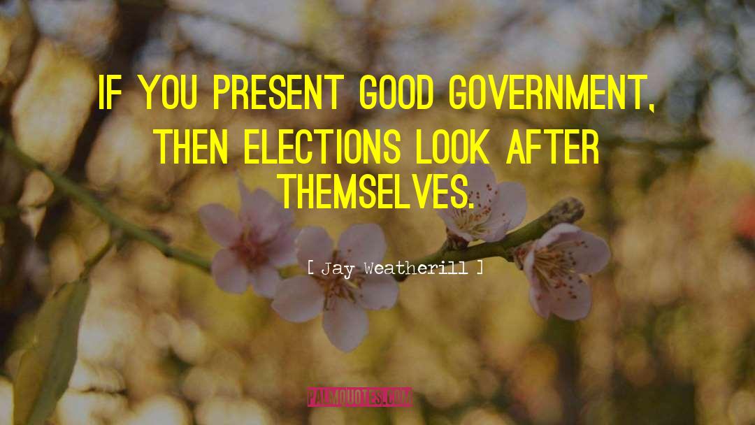 Jay Weatherill Quotes: If you present good government,