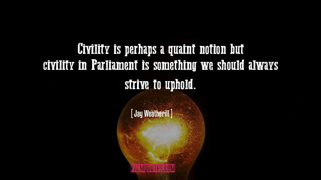 Jay Weatherill Quotes: Civility is perhaps a quaint