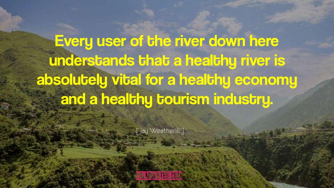 Jay Weatherill Quotes: Every user of the river