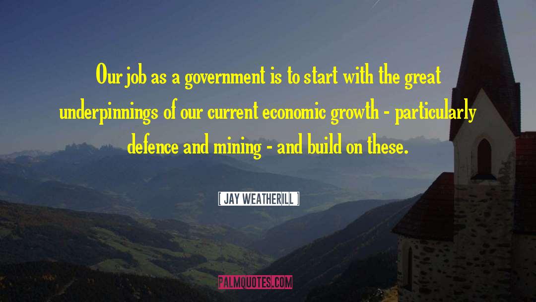 Jay Weatherill Quotes: Our job as a government