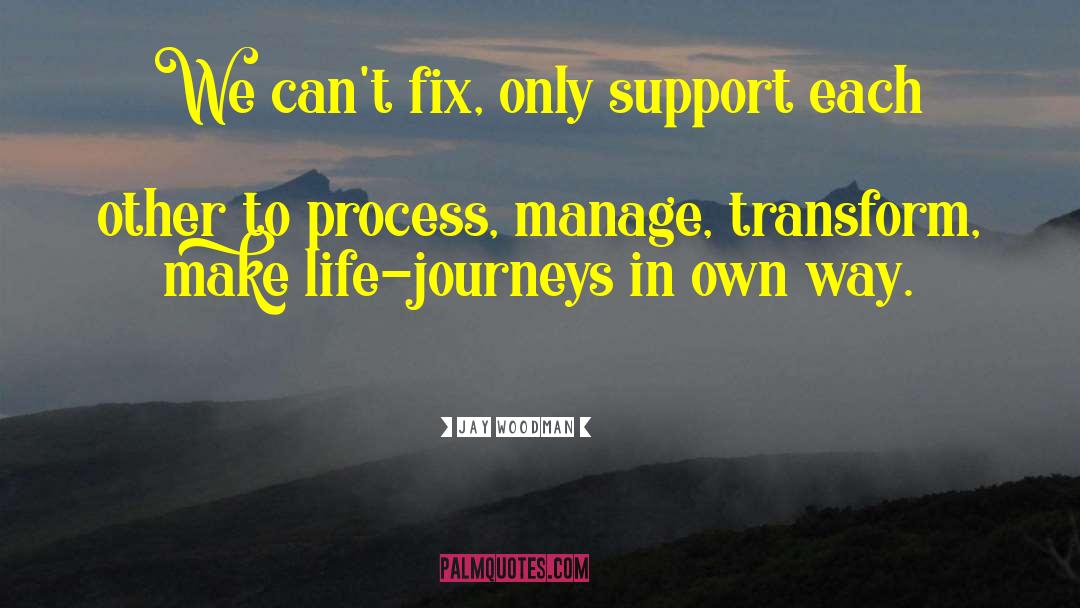 Jay Woodman Quotes: We can't fix, only support