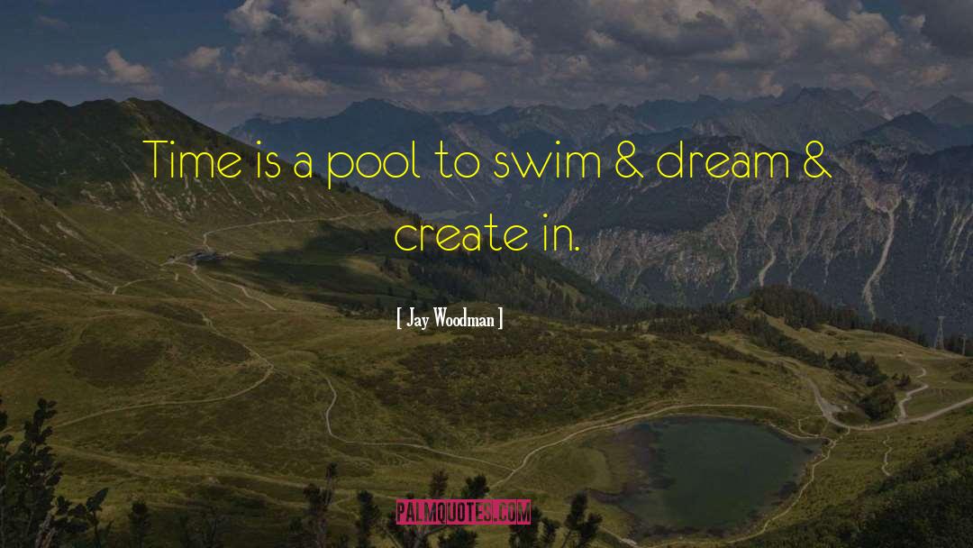 Jay Woodman Quotes: Time is a pool to