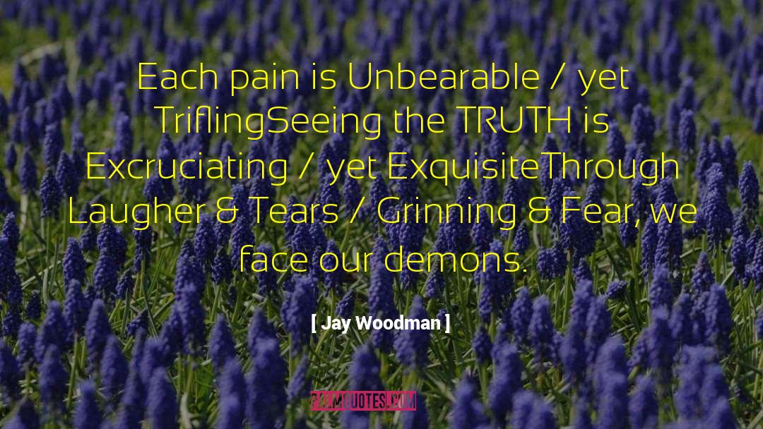 Jay Woodman Quotes: Each pain is Unbearable /