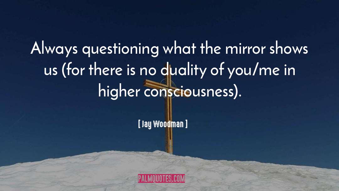 Jay Woodman Quotes: Always questioning what the mirror