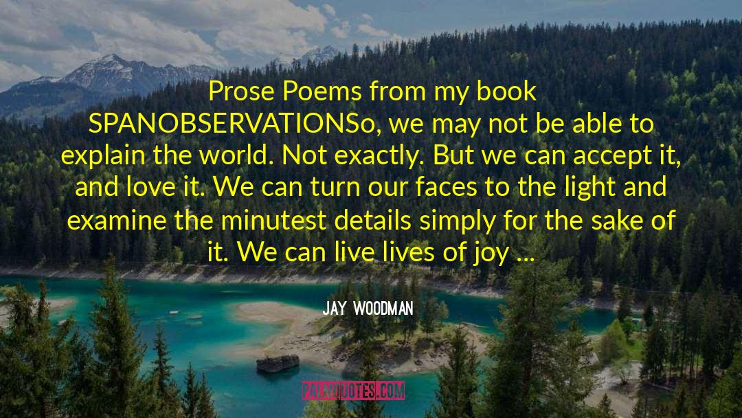 Jay Woodman Quotes: Prose Poems from my book