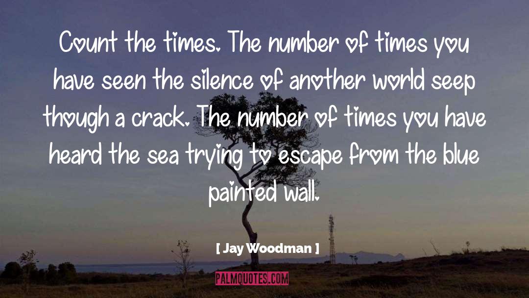 Jay Woodman Quotes: Count the times. The number