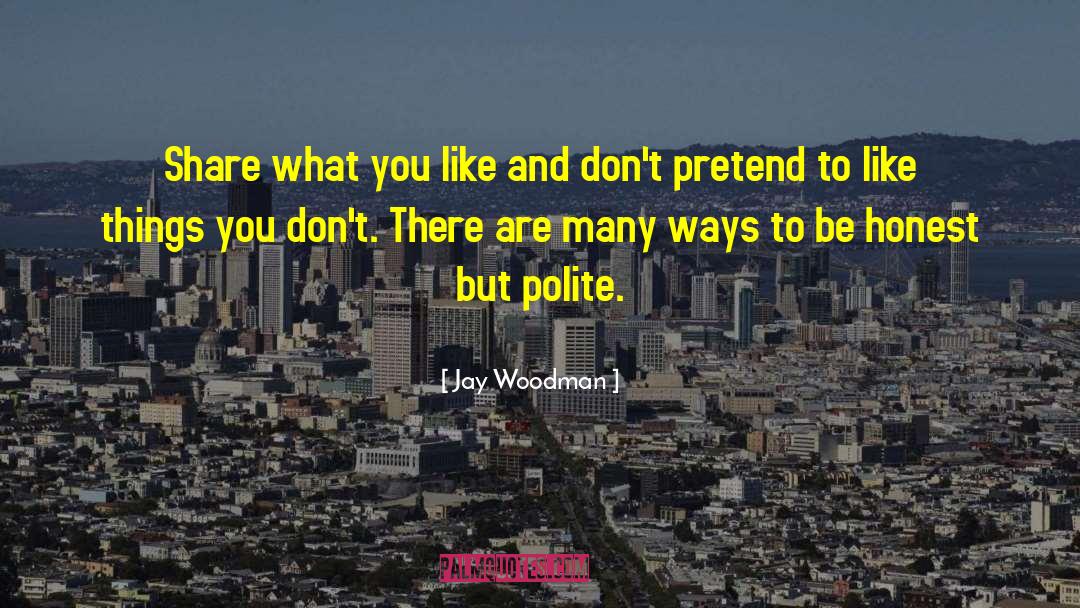 Jay Woodman Quotes: Share what you like and